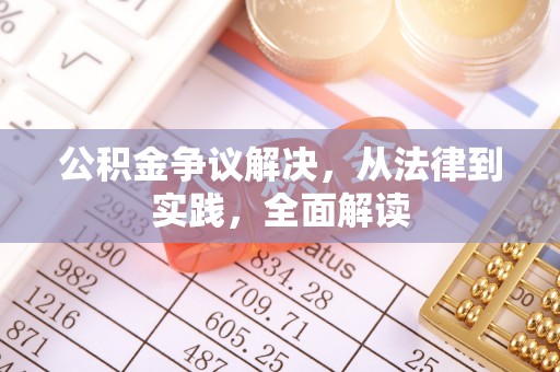 福安公积金争议解决，从法律到实践，全面解读