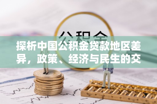 福安探析中国公积金贷款地区差异，政策、经济与民生的交织影响