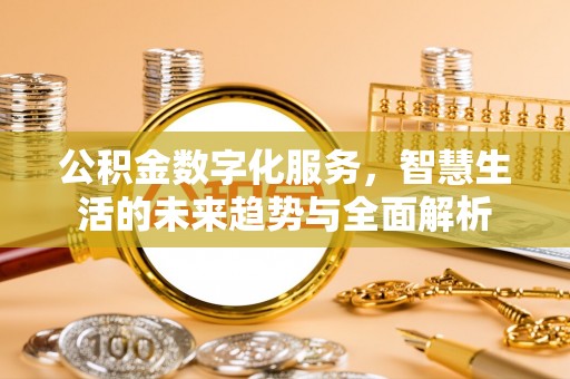 福安公积金数字化服务，智慧生活的未来趋势与全面解析