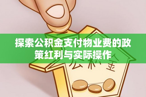 福安探索公积金支付物业费的政策红利与实际操作