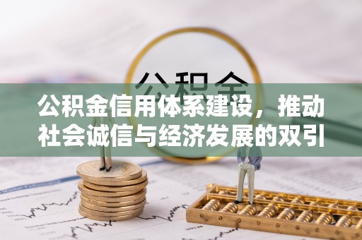 福安公积金信用体系建设，推动社会诚信与经济发展的双引擎
