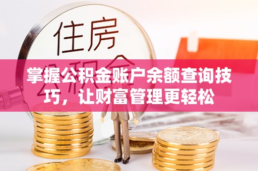 福安掌握公积金账户余额查询技巧，让财富管理更轻松