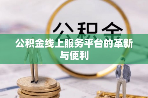 福安公积金线上服务平台的革新与便利