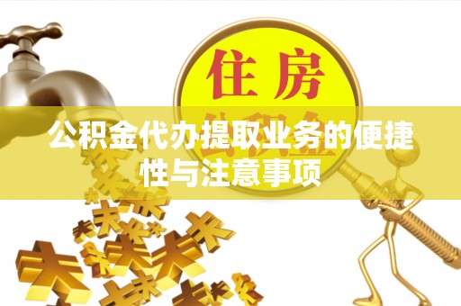 福安公积金代办提取业务的便捷性与注意事项