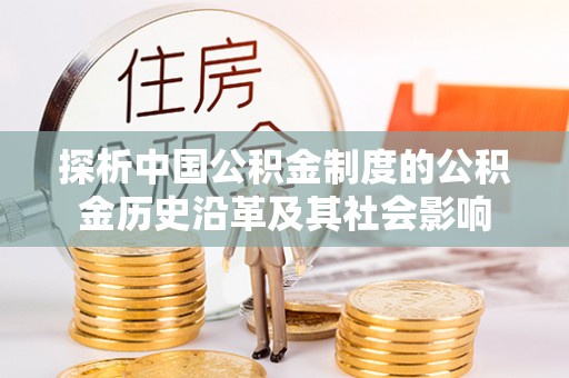 福安探析中国公积金制度的公积金历史沿革及其社会影响