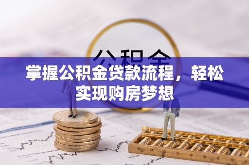 福安掌握公积金贷款流程，轻松实现购房梦想