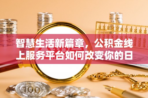 福安智慧生活新篇章，公积金线上服务平台如何改变你的日常