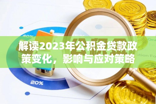 福安解读2023年公积金贷款政策变化，影响与应对策略