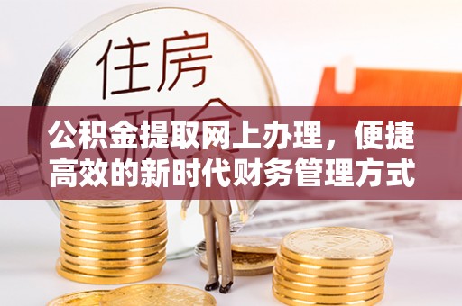 福安公积金提取网上办理，便捷高效的新时代财务管理方式