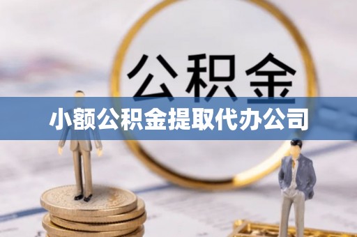 福安小额公积金提取代办公司