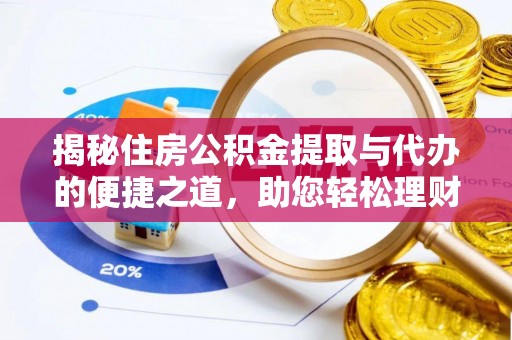 福安揭秘住房公积金提取与代办的便捷之道，助您轻松理财