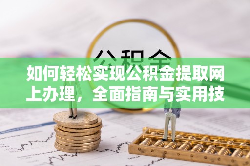 福安如何轻松实现公积金提取网上办理，全面指南与实用技巧