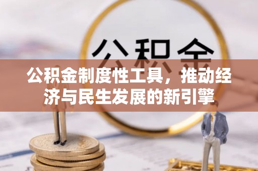 福安公积金制度性工具，推动经济与民生发展的新引擎