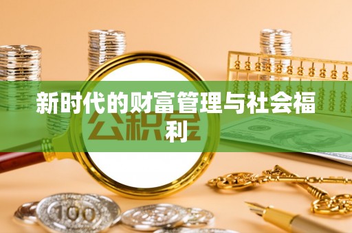 福安新时代的财富管理与社会福利
