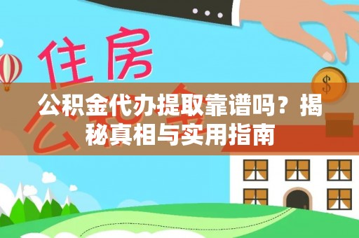 福安公积金代办提取靠谱吗？揭秘真相与实用指南