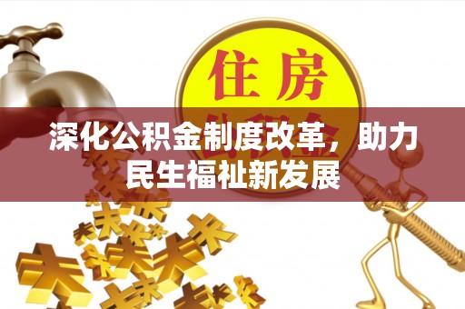 福安深化公积金制度改革，助力民生福祉新发展