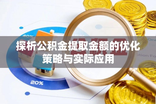 福安探析公积金提取金额的优化策略与实际应用