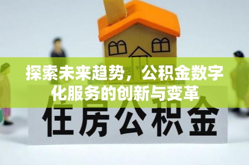 福安探索未来趋势，公积金数字化服务的创新与变革