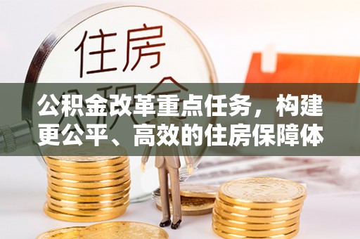 福安公积金改革重点任务，构建更公平、高效的住房保障体系
