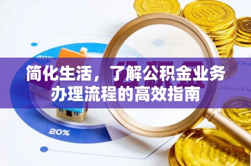 福安简化生活，了解公积金业务办理流程的高效指南