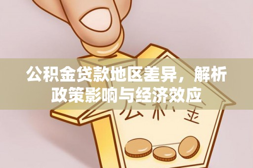 福安公积金贷款地区差异，解析政策影响与经济效应