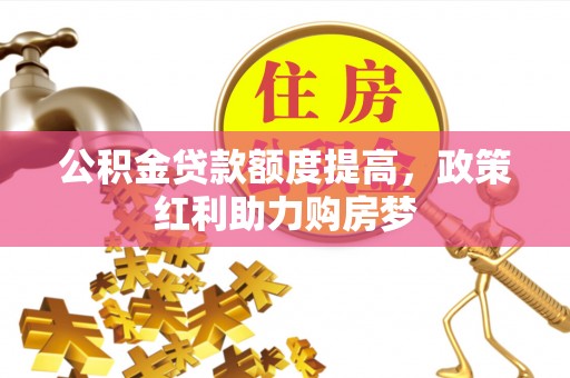 福安公积金贷款额度提高，政策红利助力购房梦