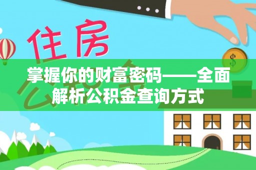 福安掌握你的财富密码——全面解析公积金查询方式