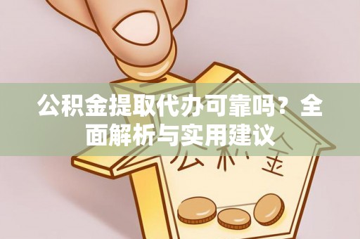 福安公积金提取代办可靠吗？全面解析与实用建议