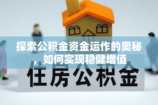 福安探索公积金资金运作的奥秘，如何实现稳健增值