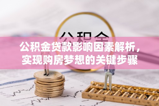 福安公积金贷款影响因素解析，实现购房梦想的关键步骤
