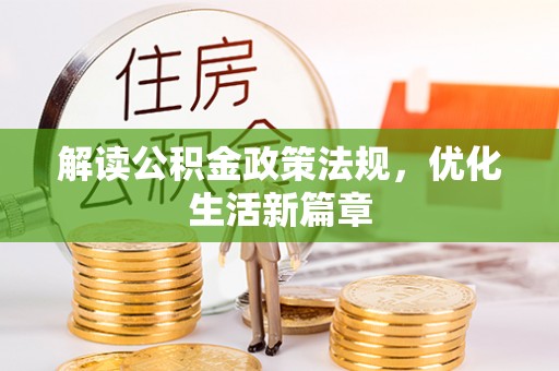福安解读公积金政策法规，优化生活新篇章