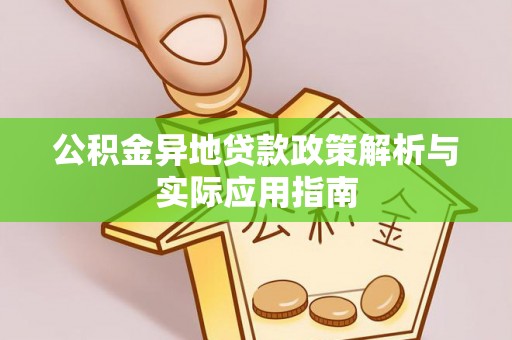 福安公积金异地贷款政策解析与实际应用指南