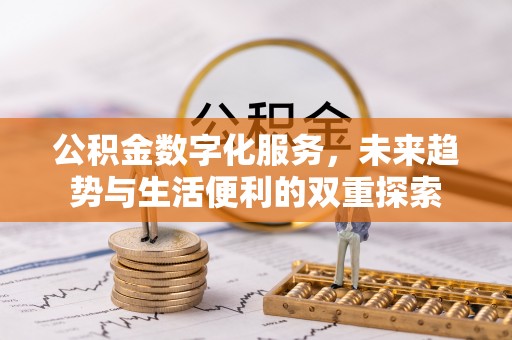 福安公积金数字化服务，未来趋势与生活便利的双重探索