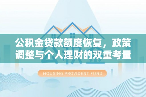 福安公积金贷款额度恢复，政策调整与个人理财的双重考量