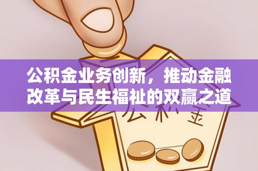 福安公积金业务创新，推动金融改革与民生福祉的双赢之道