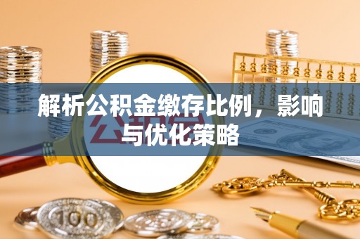 福安解析公积金缴存比例，影响与优化策略