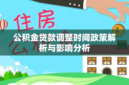 福安公积金贷款调整时间政策解析与影响分析