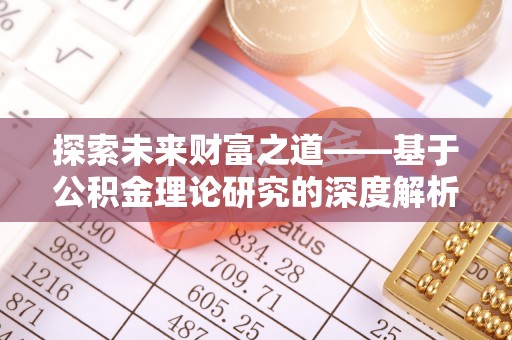 福安探索未来财富之道——基于公积金理论研究的深度解析