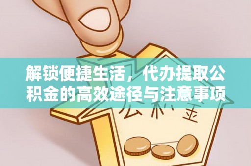 福安解锁便捷生活，代办提取公积金的高效途径与注意事项