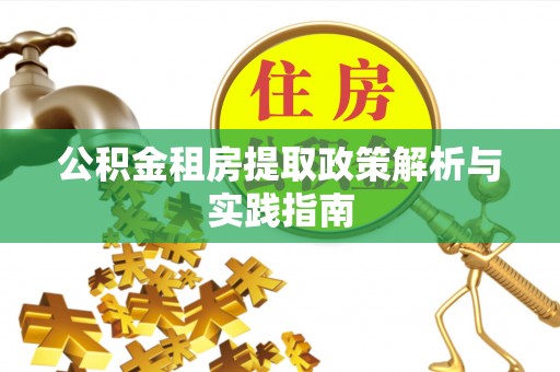 福安公积金租房提取政策解析与实践指南