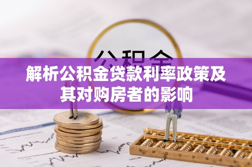 福安解析公积金贷款利率政策及其对购房者的影响
