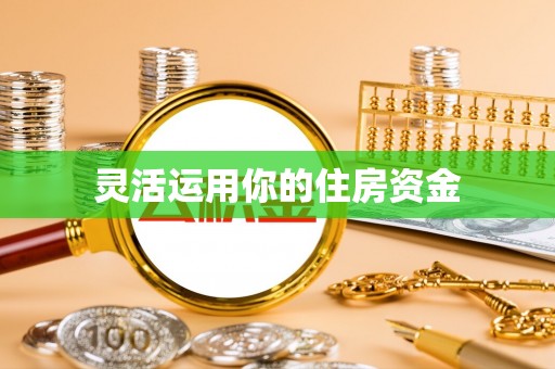 福安灵活运用你的住房资金