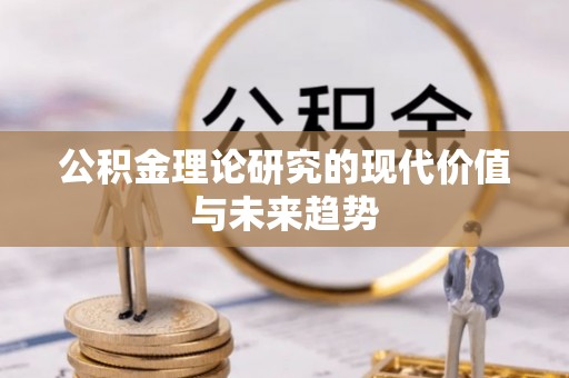 福安公积金理论研究的现代价值与未来趋势