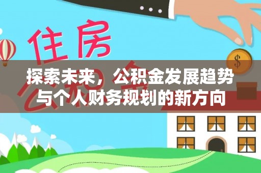 福安探索未来，公积金发展趋势与个人财务规划的新方向