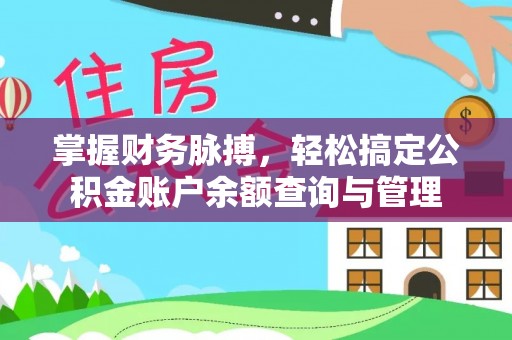 福安掌握财务脉搏，轻松搞定公积金账户余额查询与管理