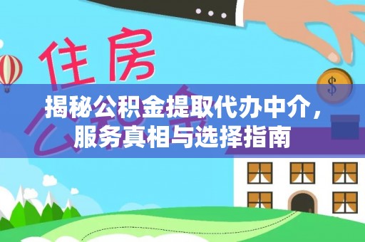 福安揭秘公积金提取代办中介，服务真相与选择指南