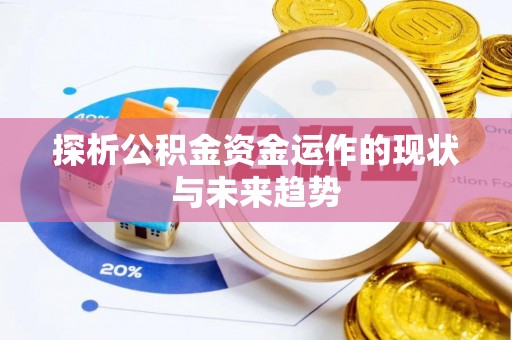 福安探析公积金资金运作的现状与未来趋势