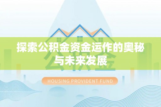 福安探索公积金资金运作的奥秘与未来发展