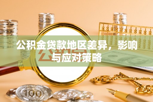 福安公积金贷款地区差异，影响与应对策略