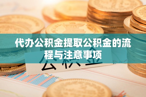 福安代办公积金提取公积金的流程与注意事项